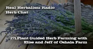 Real Herbalism Radio show 271.Plant Guided Herb Farming with Elise and Jeff of Oshala Farm Herb Chat